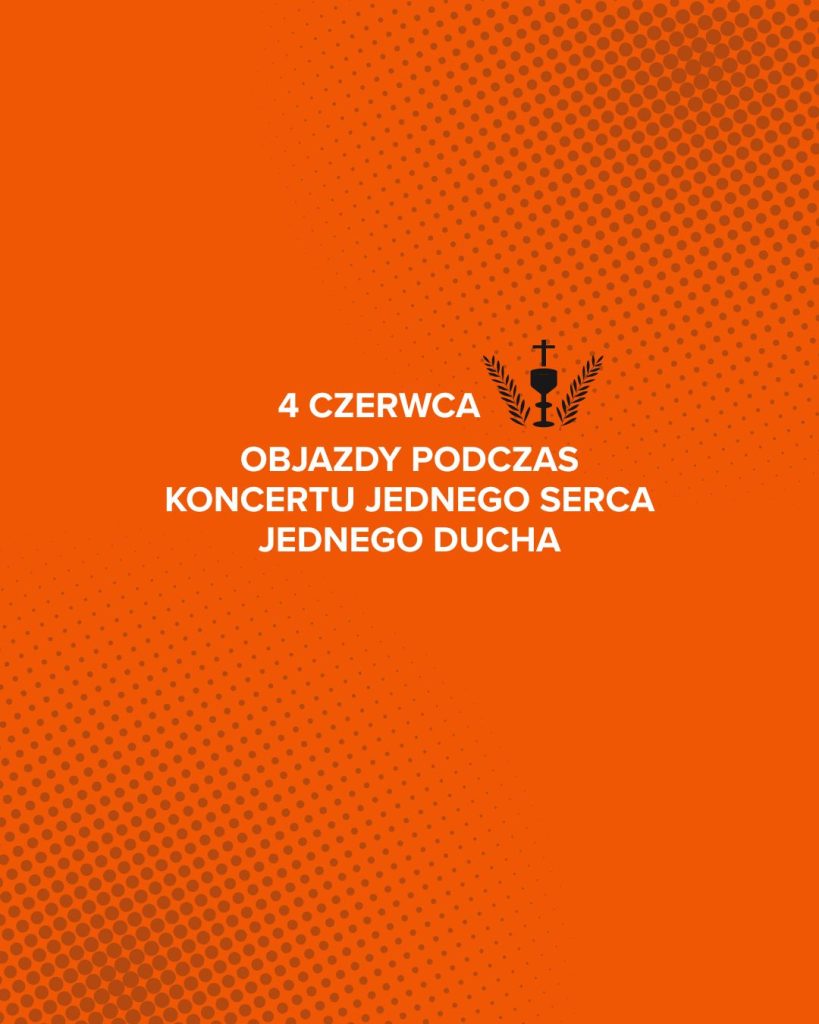 Objazdy podczas Koncertu Jednego Serca Jednego Ducha 4 czerwca br.